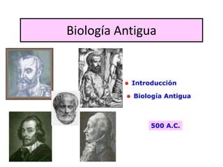 Biología Antigua
500 A.C.
Introducción
Biología Antigua
 