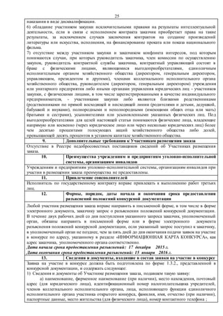 25
наказания в виде дисквалификации.
6) обладание участником закупки исключительными правами на результаты интеллектуальной
деятельности, если в связи с исполнением контракта заказчик приобретает права на такие
результаты, за исключением случаев заключения контрактов на создание произведений
литературы или искусства, исполнения, на финансирование проката или показа национального
фильма.
7) отсутствие между участником закупки и заказчиком конфликта интересов, под которым
понимаются случаи, при которых руководитель заказчика, член комиссии по осуществлению
закупок, руководитель контрактной службы заказчика, контрактный управляющий состоят в
браке с физическими лицами, являющимися выгодоприобретателями, единоличным
исполнительным органом хозяйственного общества (директором, генеральным директором,
управляющим, президентом и другими), членами коллегиального исполнительного органа
хозяйственного общества, руководителем (директором, генеральным директором) учреждения
или унитарного предприятия либо иными органами управления юридических лиц - участников
закупки, с физическими лицами, в том числе зарегистрированными в качестве индивидуального
предпринимателя, - участниками закупки либо являются близкими родственниками
(родственниками по прямой восходящей и нисходящей линии (родителями и детьми, дедушкой,
бабушкой и внуками), полнородными и неполнородными (имеющими общих отца или мать)
братьями и сестрами), усыновителями или усыновленными указанных физических лиц. Под
выгодоприобретателями для целей настоящей статьи понимаются физические лица, владеющие
напрямую или косвенно (через юридическое лицо или через несколько юридических лиц) более
чем десятью процентами голосующих акций хозяйственного общества либо долей,
превышающей десять процентов в уставном капитале хозяйственного общества.
9. Дополнительные требования к Участникам размещения заказа
Отсутствие в Реестре недобросовестных поставщиков сведений об Участниках размещения
заказа.
10. Преимущества учреждениям и предприятиям уголовно-исполнительной
системы, организациям инвалидов
Учреждениям и предприятиям уголовно-исполнительной системы, организациям инвалидов при
участии в размещении заказа преимущества не предоставлены.
11. Привлечение соисполнителей
Исполнитель по государственному контракту вправе привлекать к выполнению работ третьих
лиц.
12. Формы, порядок, даты начала и окончания срока предоставления
разъяснений положений конкурсной документации
Любой участник размещения заказа вправе направить в письменной форме, в том числе в форме
электронного документа, заказчику запрос о разъяснении положений конкурсной документации.
В течение двух рабочих дней со дня поступления указанного запроса заказчик, уполномоченный
орган, обязаны направить в письменной форме или в форме электронного документа
разъяснения положений конкурсной документации, если указанный запрос поступил к заказчику,
в уполномоченный орган не позднее, чем за пять дней до дня окончания подачи заявок на участие
в конкурсе по адресу, указанному в разделе «ИНФОРМАЦИОННАЯ КАРТА КОНКУРСА», как
адрес заказчика, уполномоченного органа соответственно.
Дата начала срока предоставления разъяснений: 17 декабря 2015 г.
Дата окончания срока предоставления разъяснений: 15 января 2016 г.
13. Сведения и документы, входящие в состав заявки на участие в конкурсе
Заявка на участие в конкурсе должна быть подготовлена по форме 1.3.2., представленной в
конкурсной документации, и содержать следующее:
1) Сведения и документы об Участнике размещения заказа, подавшем такую заявку:
а) наименование, фирменное наименование (при наличии), место нахождения, почтовый
адрес (для юридического лица), идентификационный номер налогоплательщика учредителей,
членов коллегиального исполнительного органа, лица, исполняющего функции единоличного
исполнительного органа участника открытого конкурса, фамилия, имя, отчество (при наличии),
паспортные данные, место жительства (для физического лица), номер контактного телефона ;
 