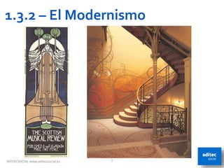 ADITECSOCIAL www.aditecsocial.es 1
1.3.2 – El Modernismo
 