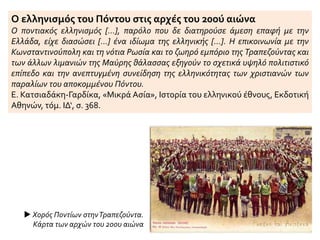 Συνέπειες
 Οι ενέργειες τωνΤούρκων προκάλεσαν μεγάλο κύμα φυγής προς την Ελλάδα.
Στα σπίτια που εγκατέλειψαν οι Έλληνες, οι τουρκικές αρχές εγκατέστησαν
Μουσουλμάνους μετανάστες
• από τη Σερβία,
•τη Βουλγαρία,
•την Αλβανία
•και την Ελλάδα
. Οι διώξεις και οι εκτοπίσεις του ελληνικού στοιχείου συνεχίστηκαν, με μικρότερη
όμως ένταση, και κατά τα επόμενα χρόνια, μέχρι το τέλος του πολέμου, το 1918, και
επεκτάθηκαν και σε άλλες περιοχές (Μαρμαράς, Πόντος κ.ά.).
 Οι πρόσφυγες που έφθασαν στην Ελλάδα το διάστημα αυτό ανήλθαν σε πολλές
χιλιάδες.
 Το ελληνικό σχολείο
(Φροντιστήριο)
Τραπεζούντας Κάρτα των
αρχών του 20ου αιώνα
 