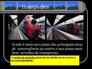 A renda de posição depende da distância ao centro e
da acessibilidade;
 