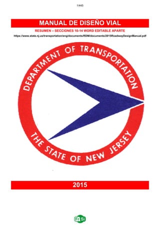 1/445
MANUAL DE DISEÑO VIAL
RESUMEN – SECCIONES 10-14 WORD EDITABLE APARTE
https://www.state.nj.us/transportation/eng/documents/RDM/documents/2015RoadwayDesignManual.pdf
2015
 