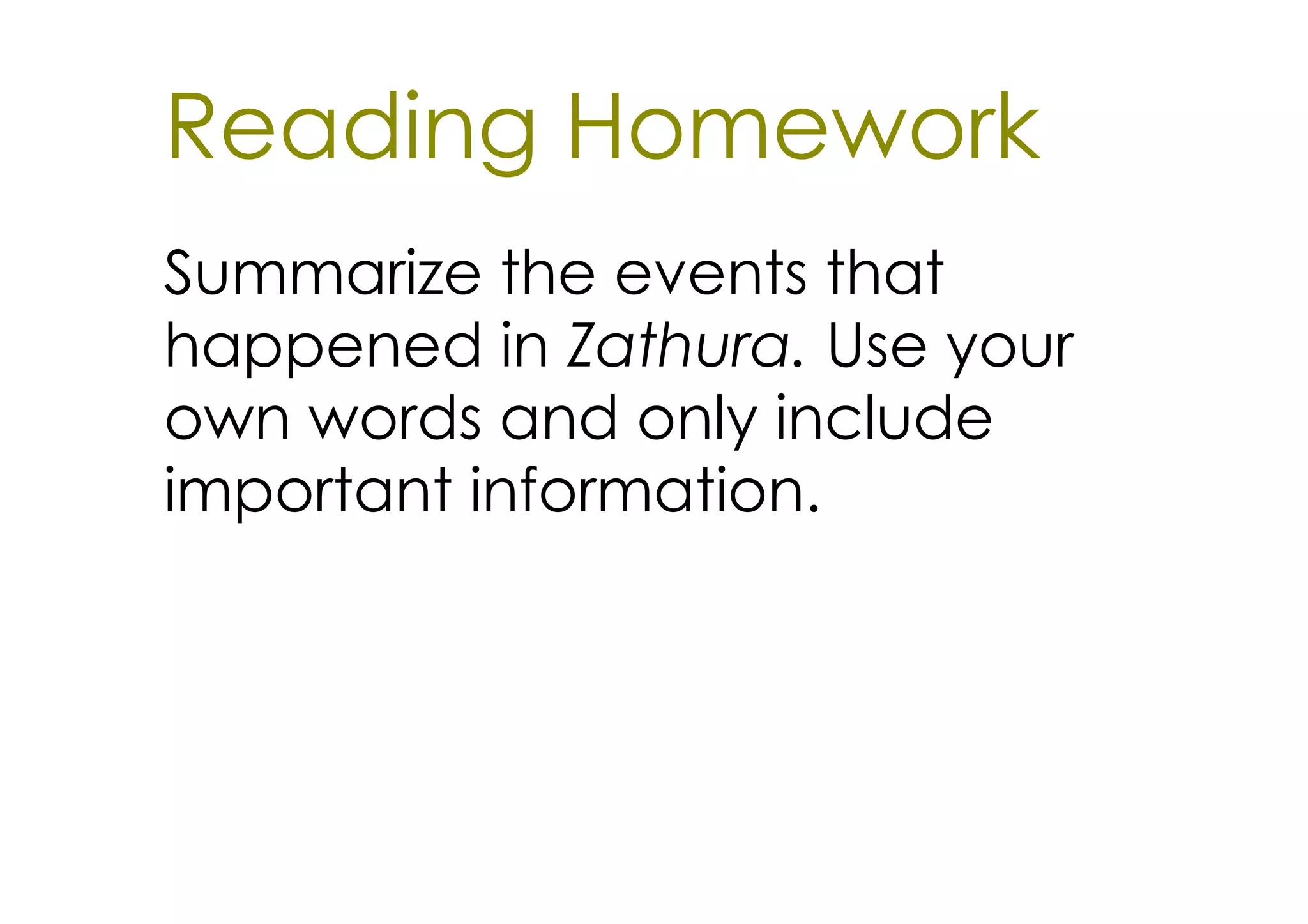 Reading Homework
Summarize the events that
happened in Zathura. Use your
own words and only include
important information.
 