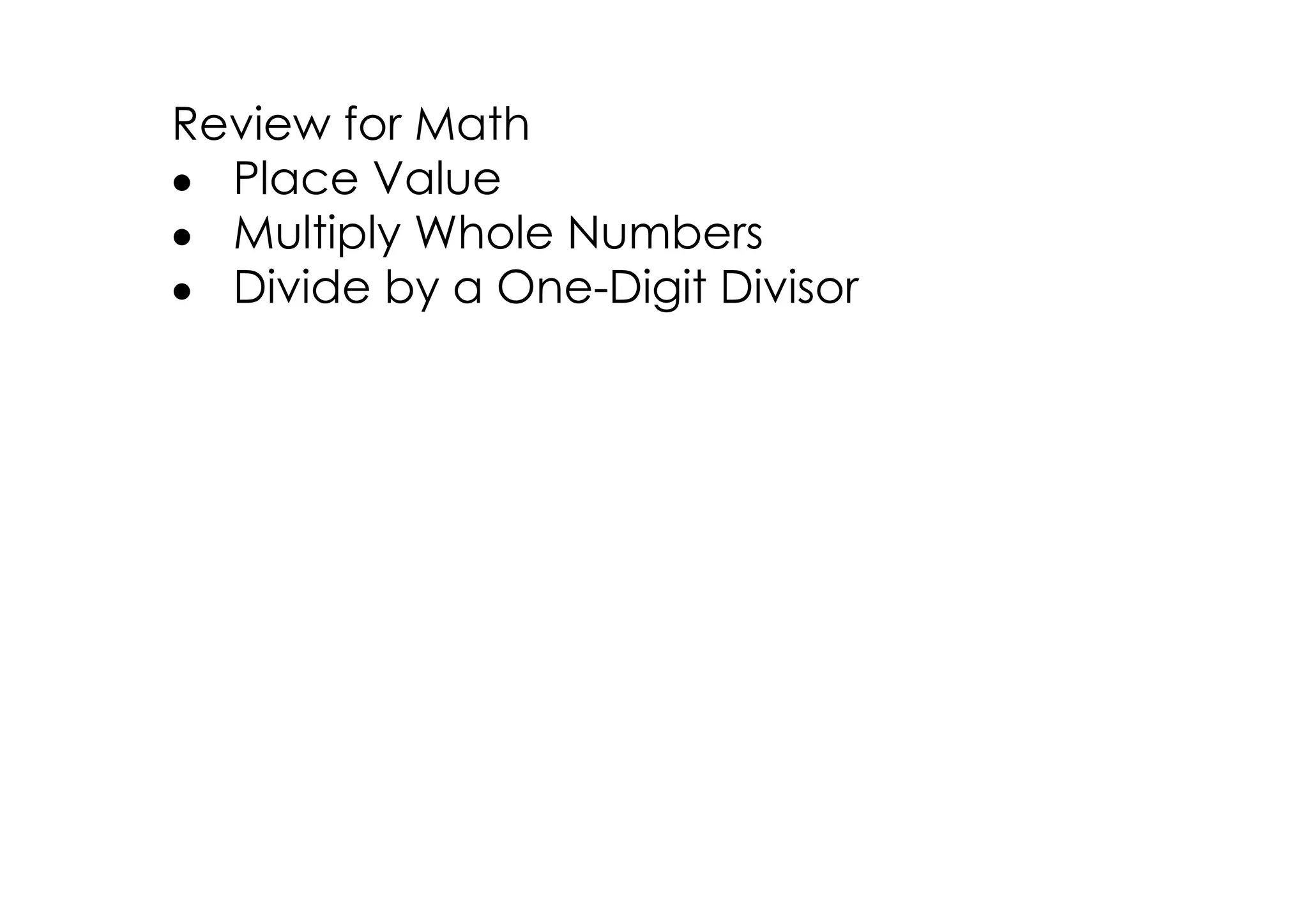 Review for Math
• Place Value
• Multiply Whole Numbers
• Divide by a One­Digit Divisor
 