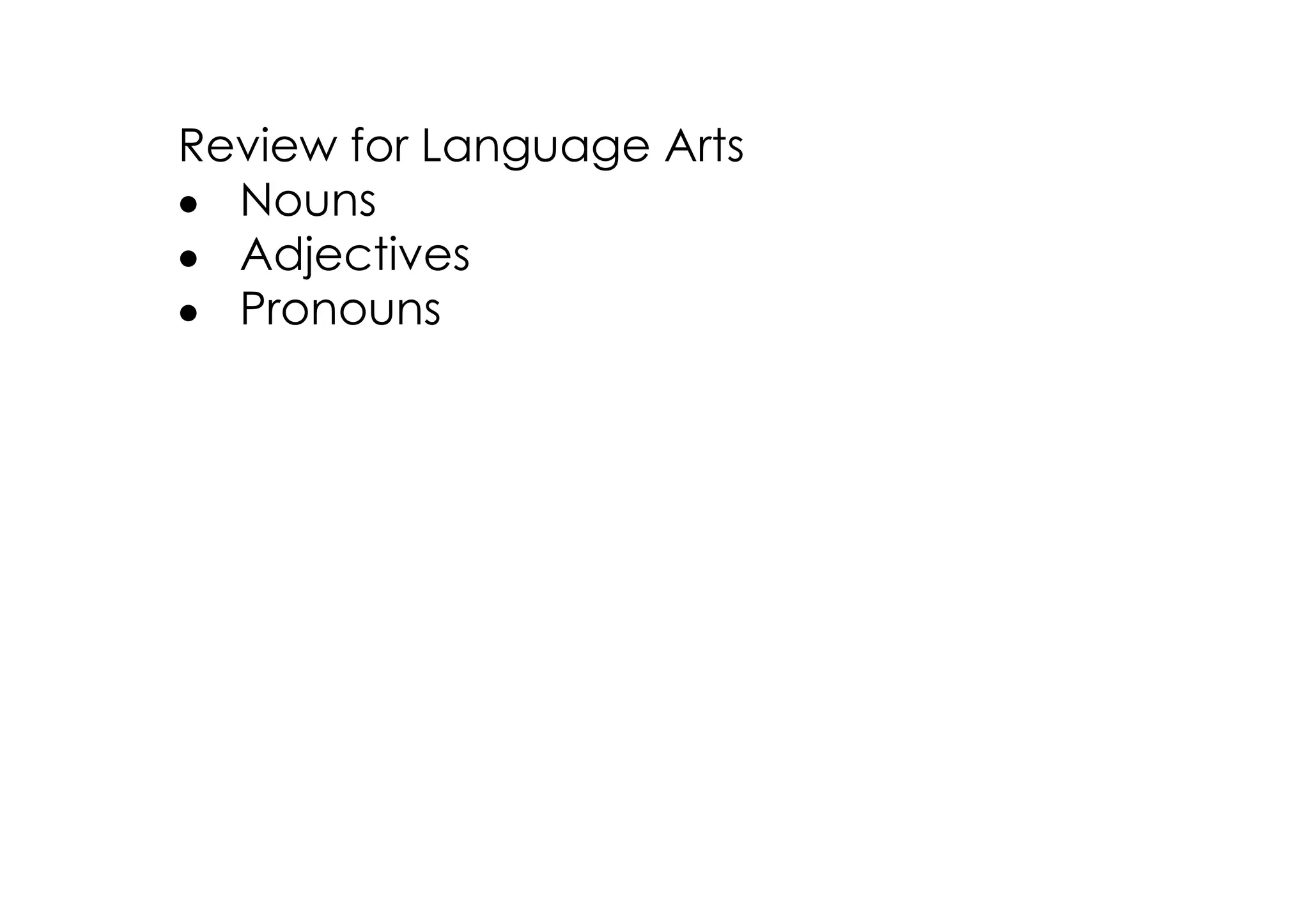 Review for Language Arts
• Nouns
• Adjectives
• Pronouns
 