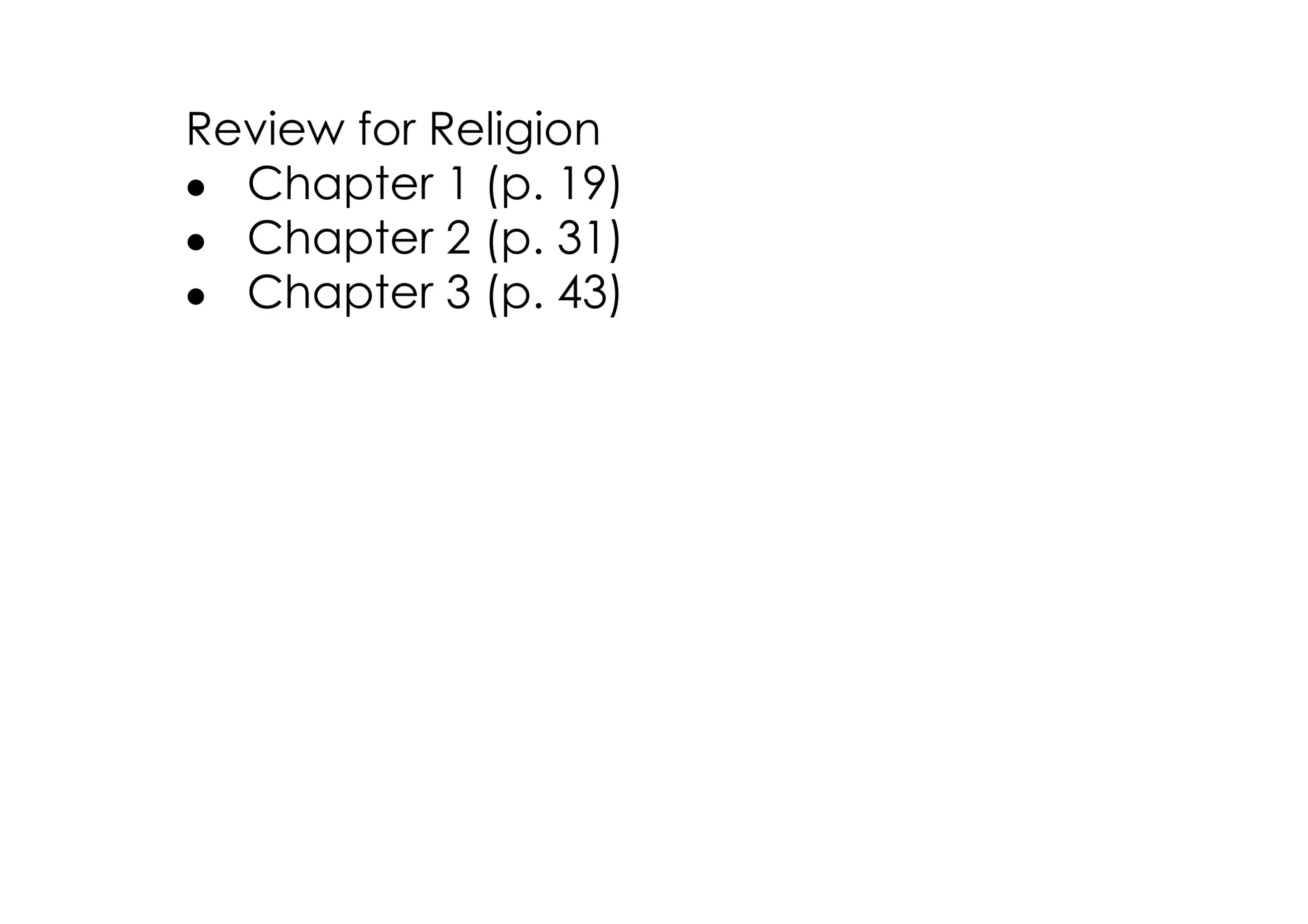 Review for Religion
• Chapter 1 (p. 19)
• Chapter 2 (p. 31)
• Chapter 3 (p. 43)
 