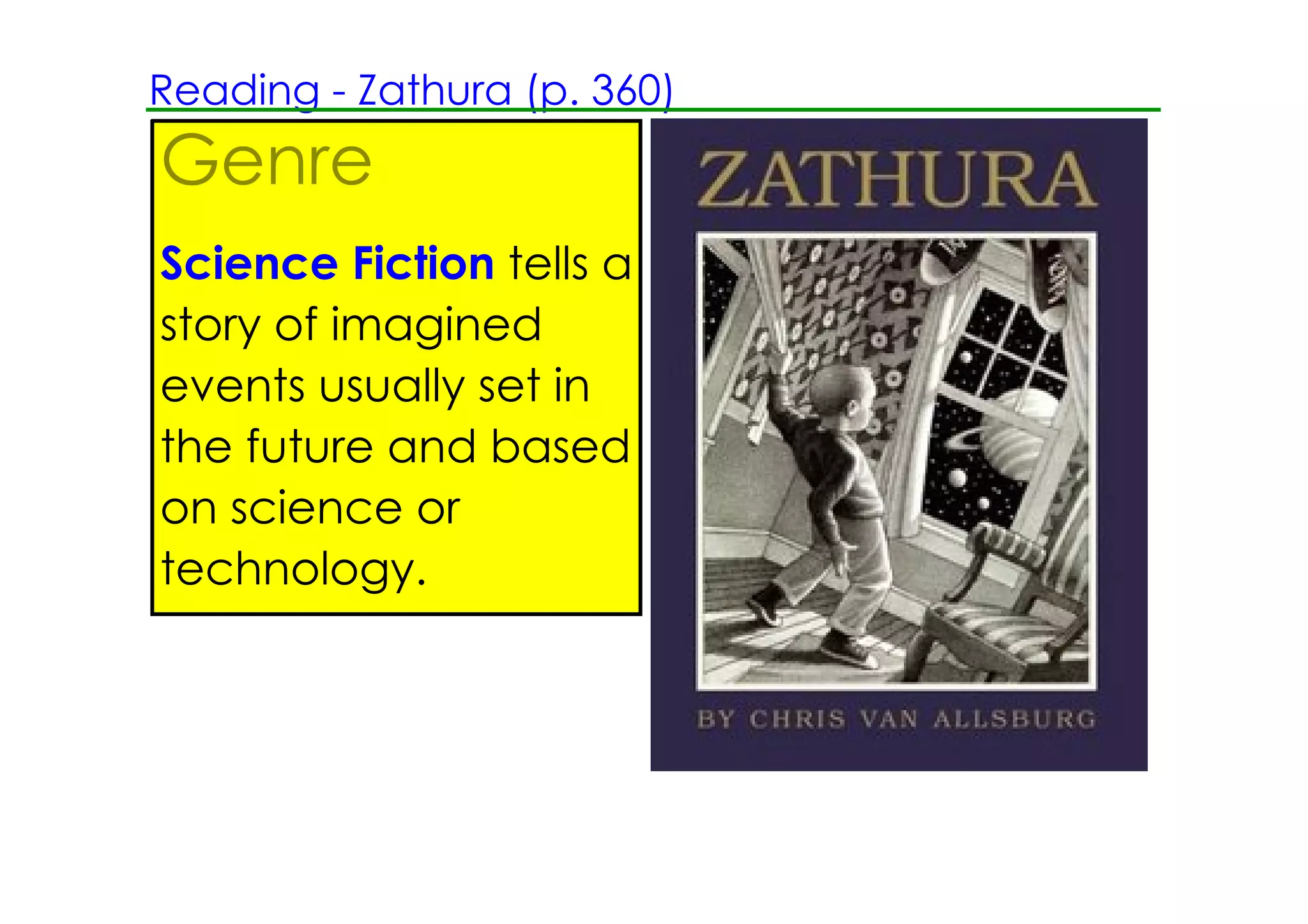 Reading ­ Zathura (p. 360)
Genre
Science Fiction tells a
story of imagined
events usually set in
the future and based
on science or
technology.
 