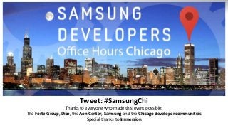 Tweet: #SamsungChi
Thanks to everyone who made this event possible:
The Forte Group, Dice, the Aon Center, Samsung and the Chicago developer communities
Special thanks to Immersion

 
