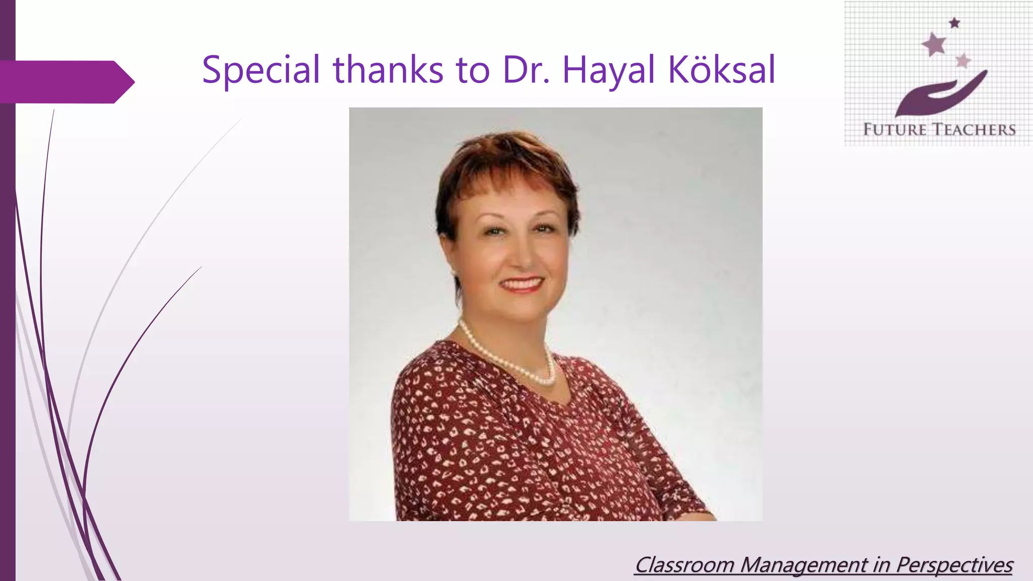 Special thanks to Dr. Hayal Köksal
Classroom Management in Perspectives
 