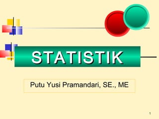 Putu Yusi Pramandari, SE., ME
1
STATISTIKSTATISTIK
 
