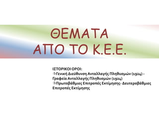 ΘΕΜΑΤΑ
ΑΠΟ ΤΟ Κ.Ε.Ε.
ΙΣΤΟΡΙΚΟΙ ΟΡΟΙ:
Γενική Διεύθυνση Ανταλλαγής Πληθυσμών (1924) -
Γραφεία Ανταλλαγής Πληθυσμών (1924)
Πρωτοβάθμιες Επιτροπές Εκτίμησης- Δευτεροβάθμιες
Επιτροπές Εκτίμησης
 