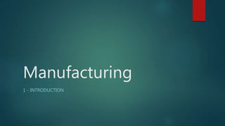 Manufacturing
1 - INTRODUCTION
 