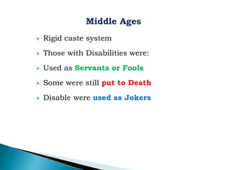  Rigid caste system
 Those with Disabilities were:
 Used as Servants or Fools
 Some were still put to Death
 Disable were used as Jokers
 