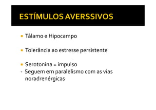 Tálamo e Hipocampo
Tolerância ao estresse persistente
Serotonina = impulso
- Seguem em paralelismo com as vias
noradrenérgicas
 