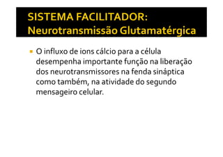 O influxo de ions cálcio para a célula
desempenha importante função na liberação
dos neurotransmissores na fenda sináptica
como também, na atividade do segundocomo também, na atividade do segundo
mensageiro celular.
 