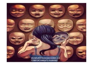 OS NEUROTRANSMISSORES E O
COMPORTAMENTO HUMANO
 