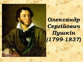 Олександр
Сергійович
Пушкін
(1799-1837)
 