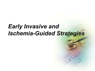 Early Invasive and
Ischemia-Guided Strategies
 
