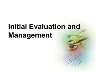 Initial Evaluation and
Management
 