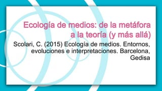 Scolari, C. (2015) Ecología de medios. Entornos,
evoluciones e interpretaciones. Barcelona,
Gedisa
 