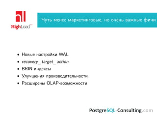 Чуть менее маркетинговые, но очень важные фичи
• Новые настройки WAL
• recovery_target_action
• BRIN индексы
• Улучшения производительности
• Расширены OLAP-возможности
 