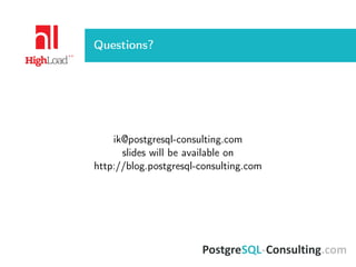 Questions?
ik@postgresql-consulting.com
slides will be available on
http://blog.postgresql-consulting.com
 
