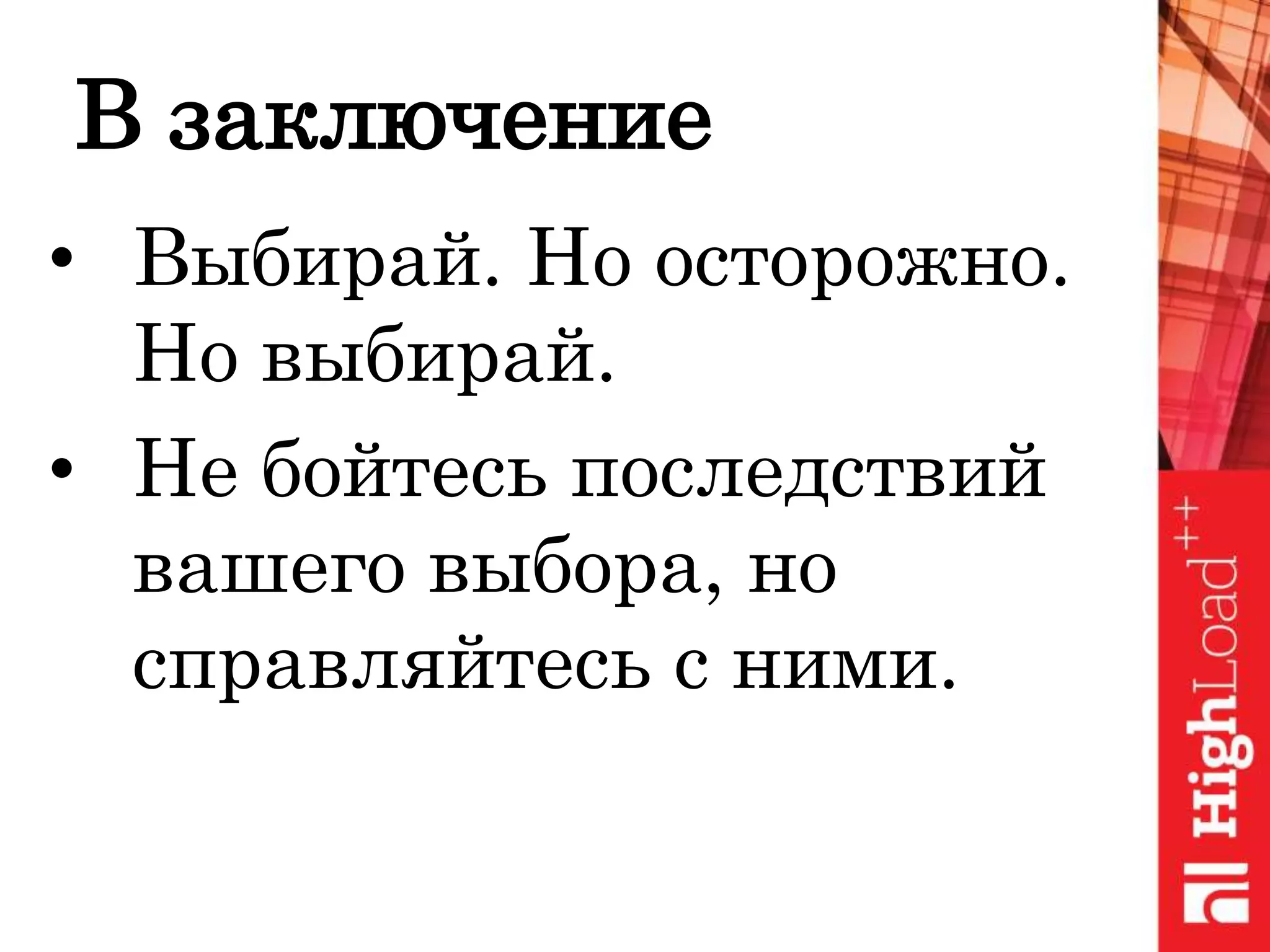 В заключение
• Выбирай. Но осторожно.
Но выбирай.
• Не бойтесь последствий
вашего выбора, но
справляйтесь с ними.
 