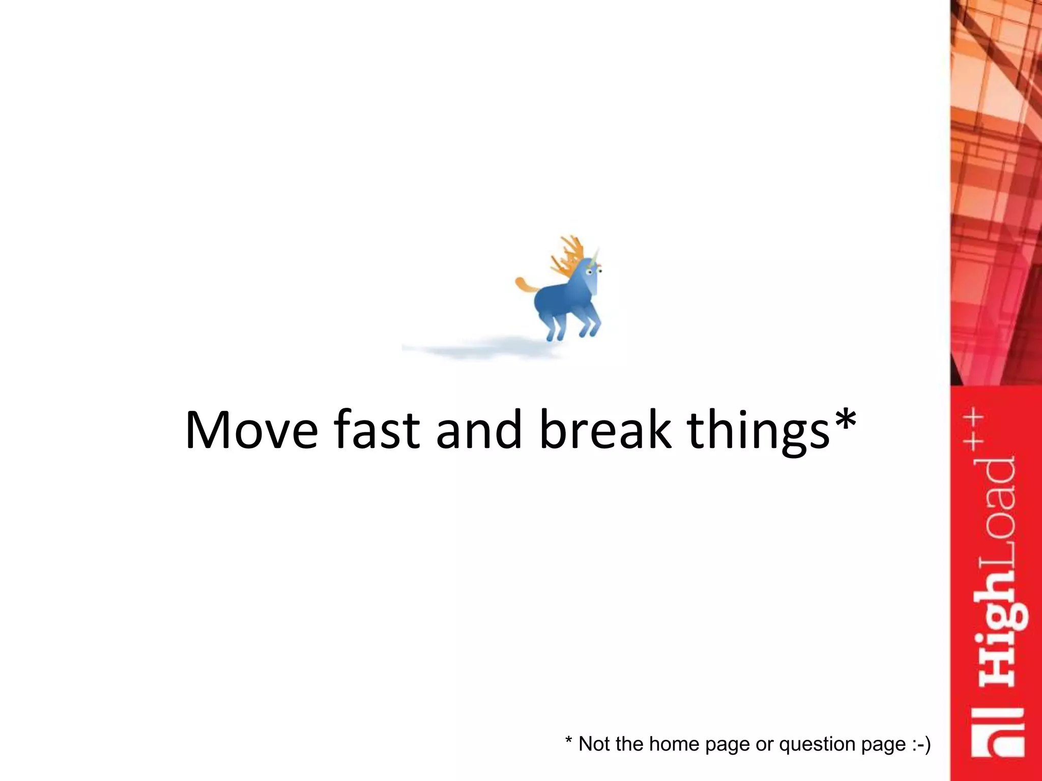 Move fast and break things*
* Not the home page or question page :-)