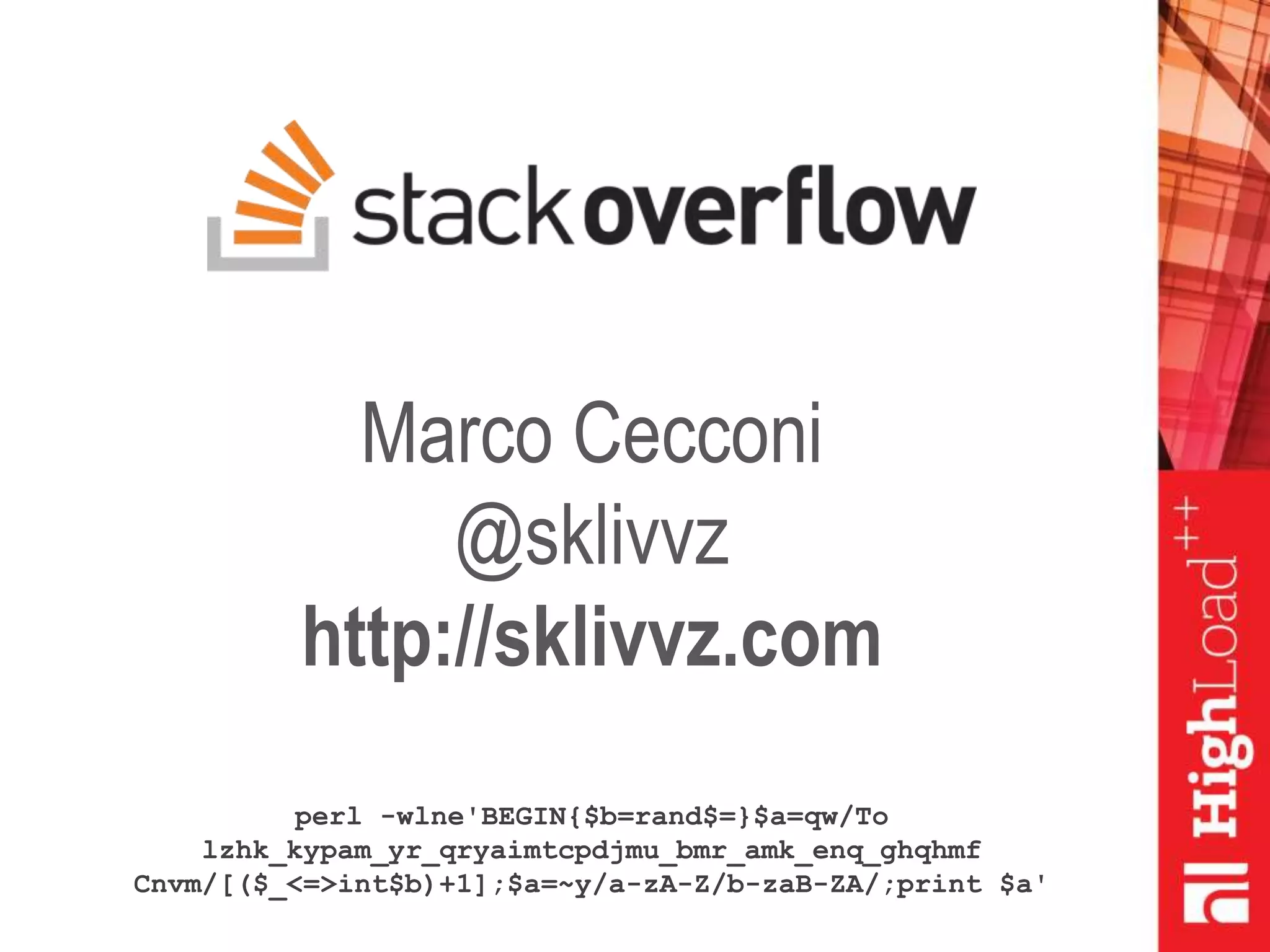 Marco Cecconi
@sklivvz
http://sklivvz.com
perl -wlne'BEGIN{$b=rand$=}$a=qw/To
lzhk_kypam_yr_qryaimtcpdjmu_bmr_amk_enq_ghqhmf
Cnvm/[($_<=>int$b)+1];$a=~y/a-zA-Z/b-zaB-ZA/;print $a'
 