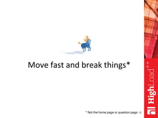 Move fast and break things*
* Not the home page or question page :-)
 