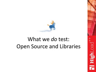What we do test:
Open Source and Libraries
 