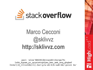 Marco Cecconi
@sklivvz
http://sklivvz.com
perl -wlne'BEGIN{$b=rand$=}$a=qw/To
lzhk_kypam_yr_qryaimtcpdjmu_bmr_amk_enq_ghqhmf
Cnvm/[($_<=>int$b)+1];$a=~y/a-zA-Z/b-zaB-ZA/;print $a'
 