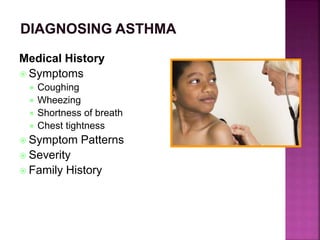 Medical History
 Symptoms
 Coughing
 Wheezing
 Shortness of breath
 Chest tightness
 Symptom Patterns
 Severity
 Family History
 