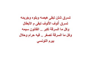 ‫ه‬َ‫م‬‫ي‬ ِ‫ر‬َ‫ج‬‫و‬ ‫وبلوه‬ ‫هيصه‬ ‫تبقى‬ ‫شلن‬ ‫تسرق‬
‫تبقى‬ ‫لوف‬ُ‫أل‬‫ا‬ ‫لوف‬ُ‫أ‬ ‫تسرق‬‫م‬‫األبطال‬
‫تكبر‬ ‫السرقة‬ ‫ما‬ ‫وكل‬..‫سيمه‬ ‫القانون‬
‫تصغر‬ ‫السرقة‬ ‫ما‬ ‫وكل‬..‫وحالل‬ ‫حرام‬ ‫فيه‬
‫التونسي‬ ‫بيرم‬
 