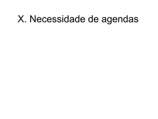 X. Necessidade de agendas
 