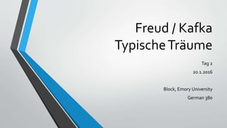 Freud / Kafka
TypischeTräume
Tag 2
20.1.2016
Block, Emory University
German 380
 