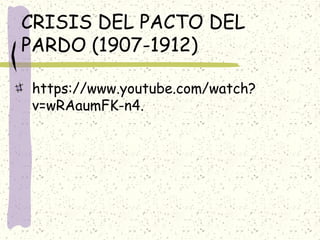 CRISIS DEL PACTO DEL
PARDO (1907-1912)
https://www.youtube.com/watch?
v=wRAaumFK-n4.
 