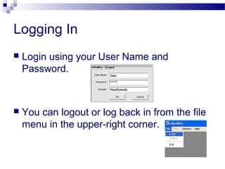 Logging In
 Login using your User Name and
Password.
 You can logout or log back in from the file
menu in the upper-right corner.
 