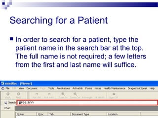 Searching for a Patient
 In order to search for a patient, type the
patient name in the search bar at the top.
The full name is not required; a few letters
from the first and last name will suffice.
 