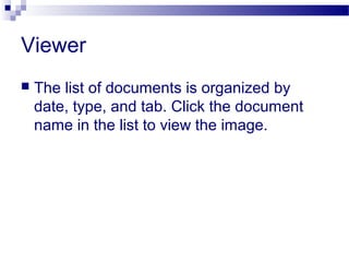 Viewer
 The list of documents is organized by
date, type, and tab. Click the document
name in the list to view the image.
 