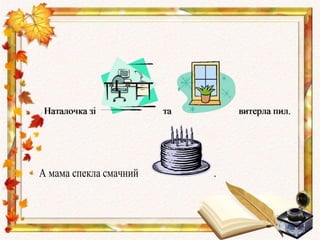 А мама спекла смачний .
 