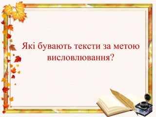 Які бувають тексти за метою
висловлювання?
 