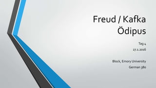 Freud / Kafka
Ödipus
Tag 4
27.1.2016
Block, Emory University
German 380
 