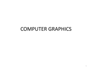 COMPUTER GRAPHICS
1
 