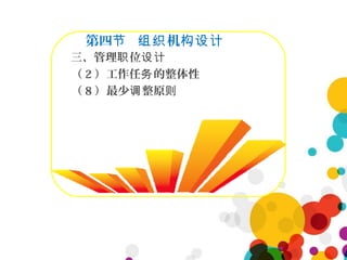 第四 机节 组织 构设计
三、管理 位职 设计
（ 2 ）工作任 的整体性务
（ 8 ）最少 整原调 则
 