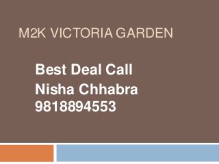M2K VICTORIA GARDEN
Best Deal Call
Nisha Chhabra
9818894553
 