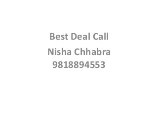 Best Deal Call
Nisha Chhabra
9818894553
 