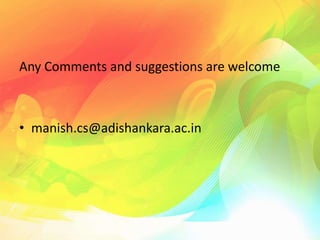 Any Comments and suggestions are welcome
• manish.cs@adishankara.ac.in
 