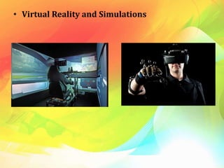 • Virtual Reality and Simulations
 