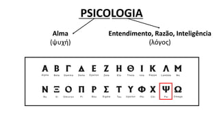 PSICOLOGIA
Alma
(ψυχή)
Entendimento, Razão, Inteligência
(λόγος)
 